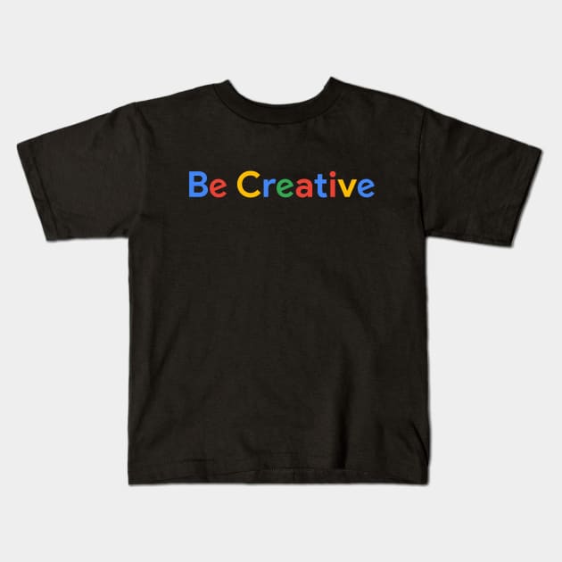 Be Creative Kids T-Shirt by MaiKStore